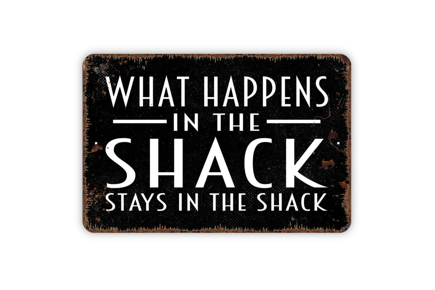 What Happens In The Shack Stays In The Shack Sign - Metal Indoor or Outdoor Wall Art