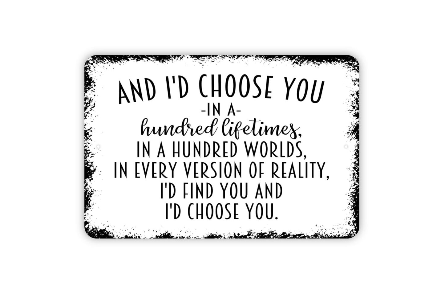 And I'd Choose You In A Hundred Lifetimes Sign - Wedding Anniversary Metal Indoor or Outdoor Wall Art