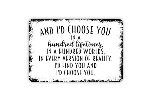 And I'd Choose You In A Hundred Lifetimes Sign - Wedding Anniversary Metal Indoor or Outdoor Wall Art