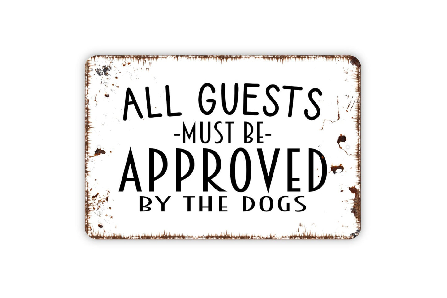 All Guests Must Be Approved By The Dogs Sign - Funny Welcome Metal Indoor or Outdoor Wall Art