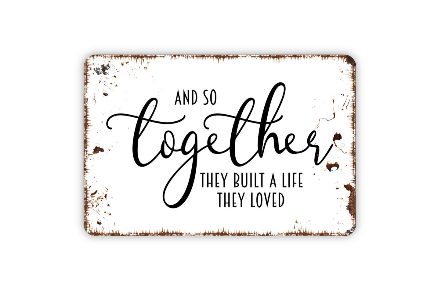 And So Together They Built A Life They Loved Sign - Wedding Anniversary Metal Indoor or Outdoor Wall Art