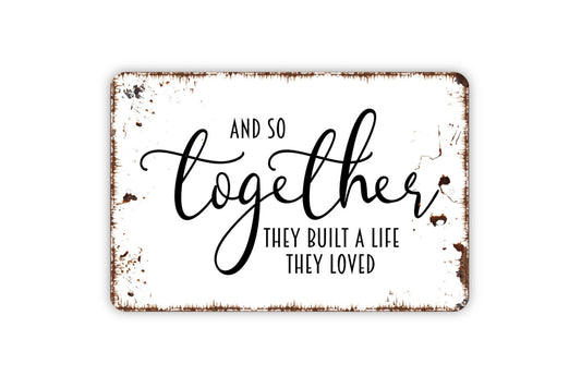 And So Together They Built A Life They Loved Sign - Wedding Anniversary Metal Indoor or Outdoor Wall Art