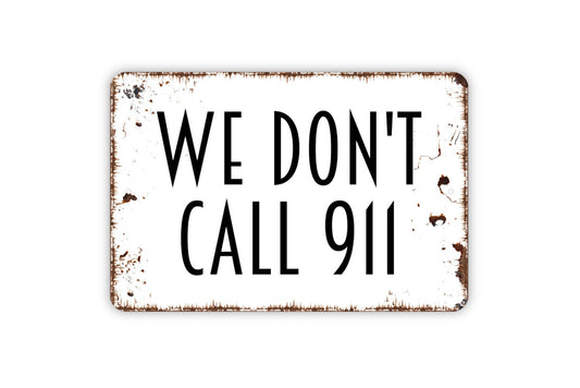 We Don't Call 911 Sign, Metal Sign, Farmhouse Contemporary Modern Wall Metal Sign