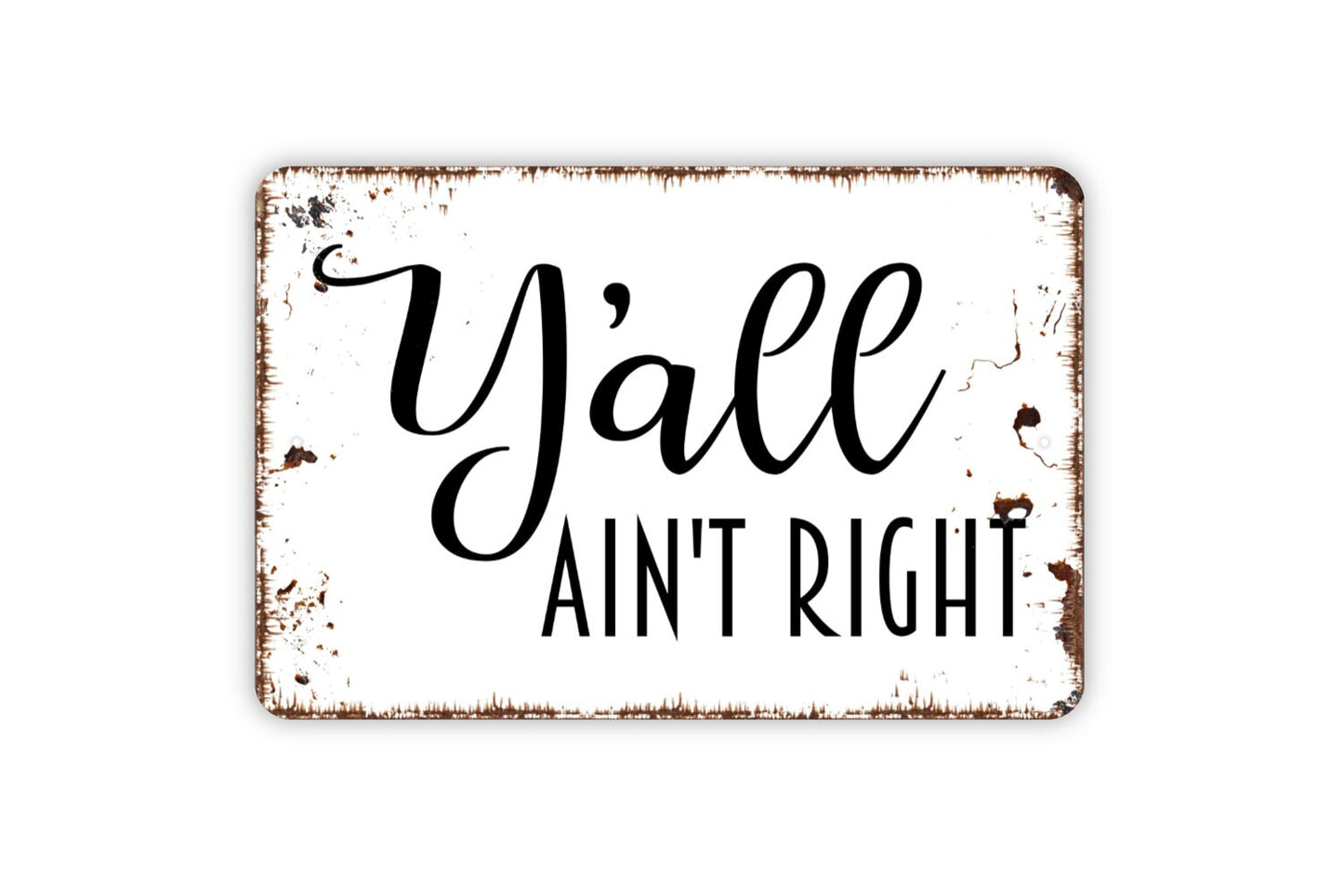 Y'all Ain't Right Sign, Metal Sign, Farmhouse Contemporary Modern Wall Metal Sign