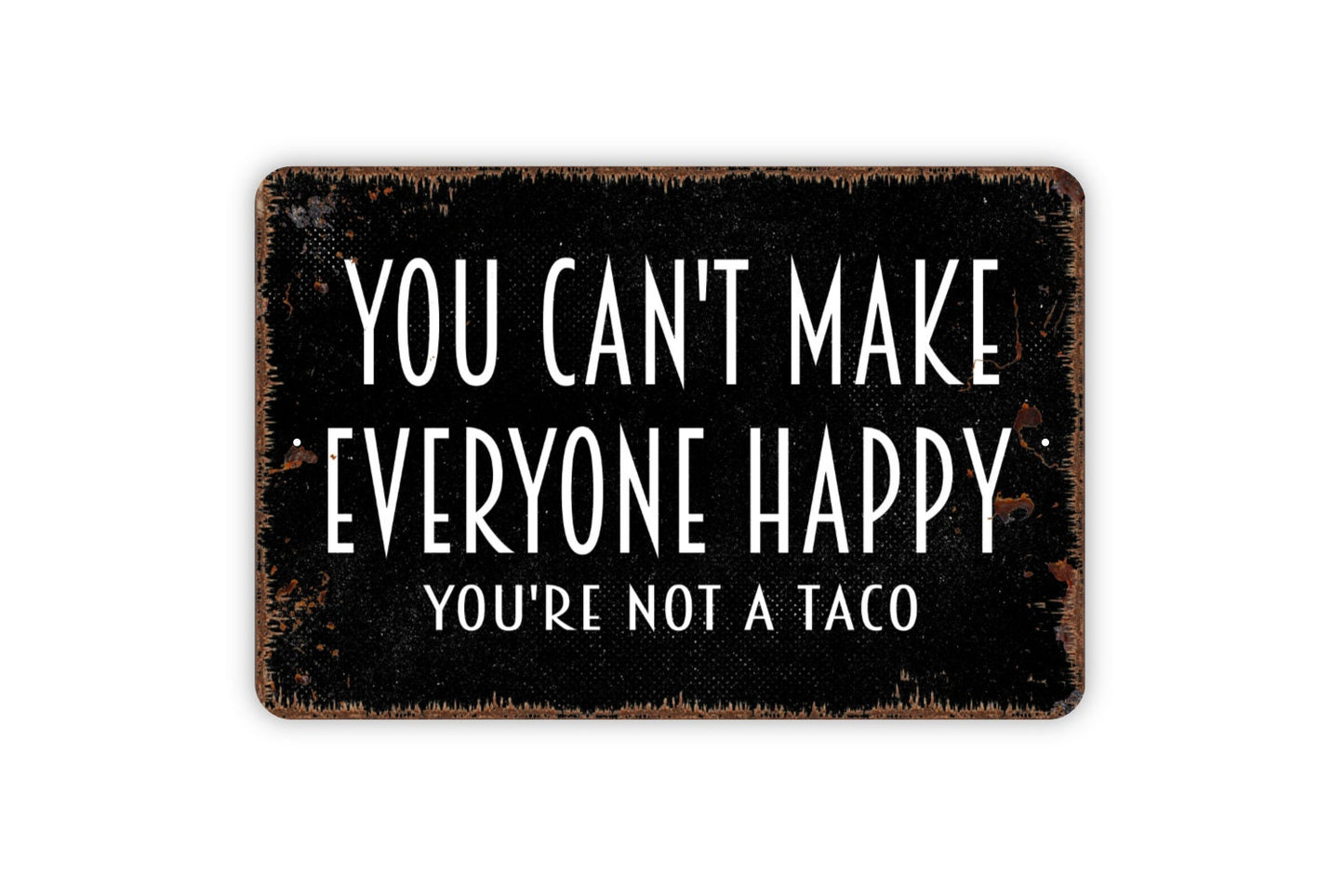 You Can't Make Everyone Happy You're Not A Taco Sign - Funny Kitchen Restaurant Let's Eat Rustic Distressed Modern Wall Art Metal Sign