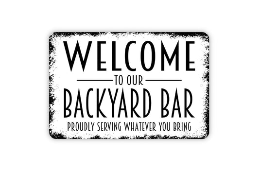 Welcome To Our Backyard Bar Proudly Serving Whatever You Bring Sign - Funny Metal Indoor or Outdoor Wall Art