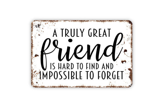 A Truly Great Friend Is Hard To Find And Impossible To Forget Sign - Metal Indoor or Outdoor Wall Art