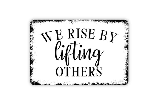 We Rise By Lifting Others Sign - Inspirational Metal Indoor or Outdoor Wall Art