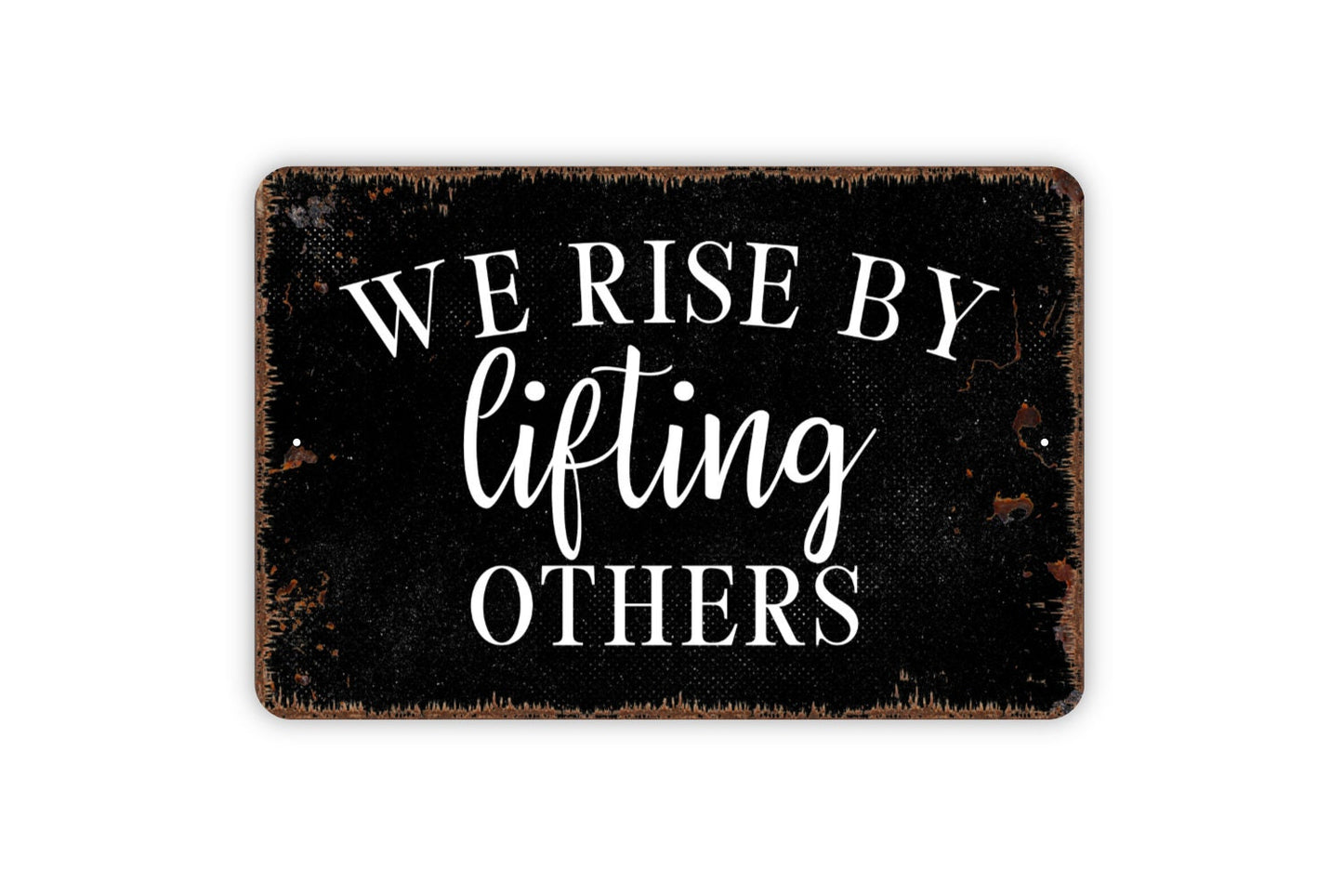 We Rise By Lifting Others Sign - Inspirational Metal Indoor or Outdoor Wall Art