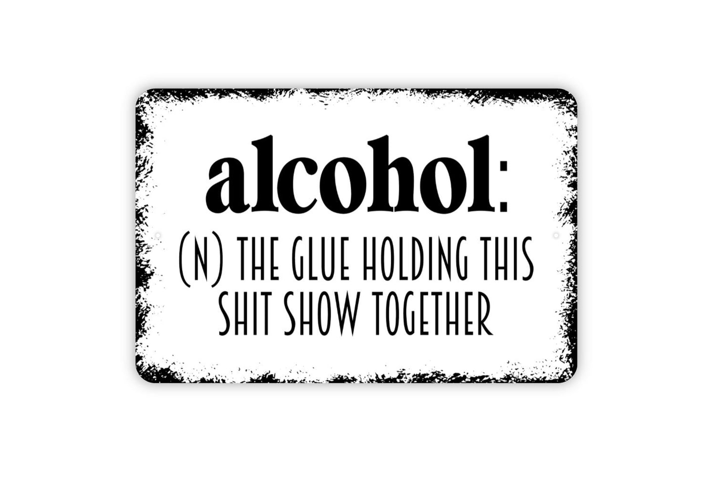 Alcohol Definition The Glue Holding This Shit Show Together Sign - Funny Metal Indoor or Outdoor Wall Art