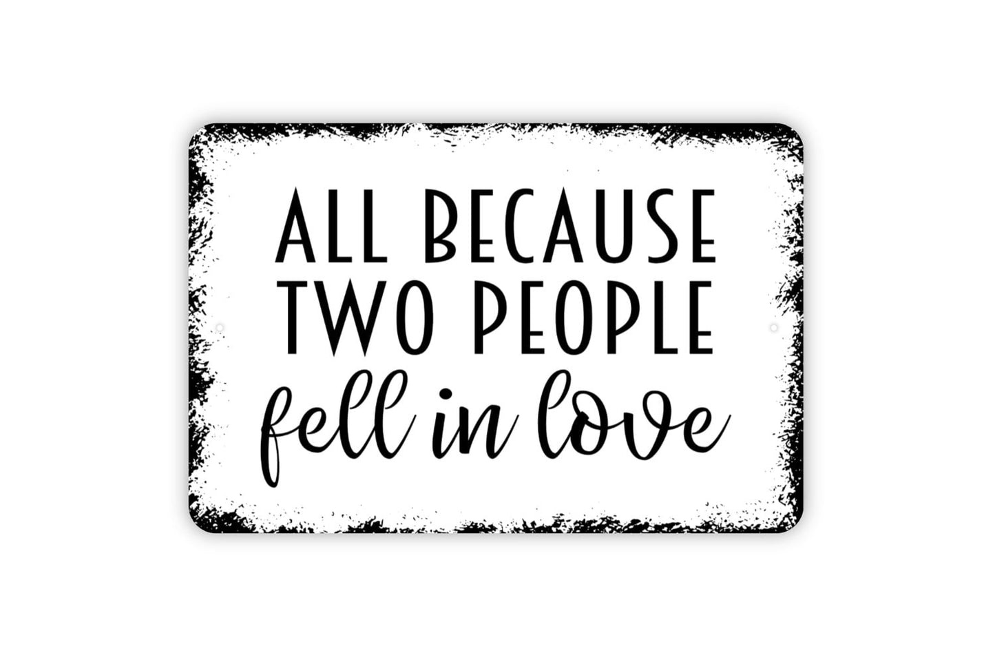 All Because Two People Fell In Love Sign - Wedding Anniversary Metal Indoor or Outdoor Wall Art