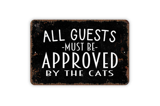 All Guests Must Be Approved By The Cats Sign - Funny Welcome Metal Indoor or Outdoor Wall Art