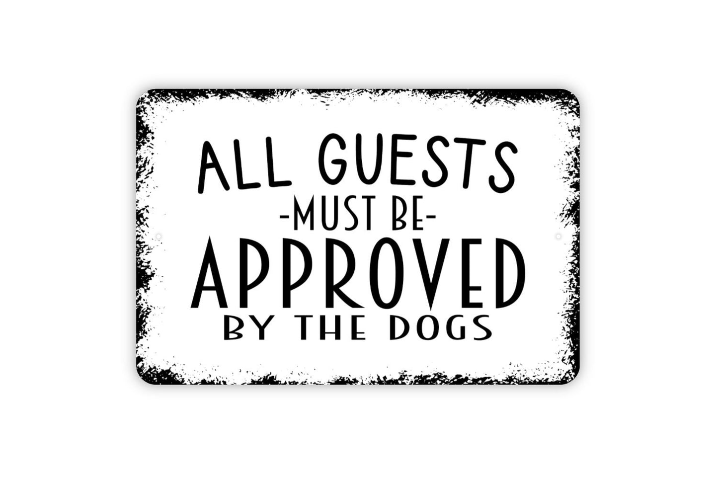 All Guests Must Be Approved By The Dogs Sign - Funny Welcome Metal Indoor or Outdoor Wall Art