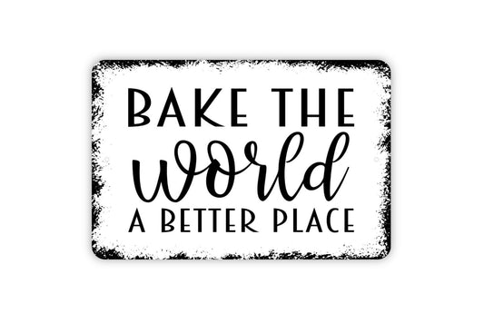 Bake The World A Better Place Sign - Kitchen Metal Indoor or Outdoor Wall Art