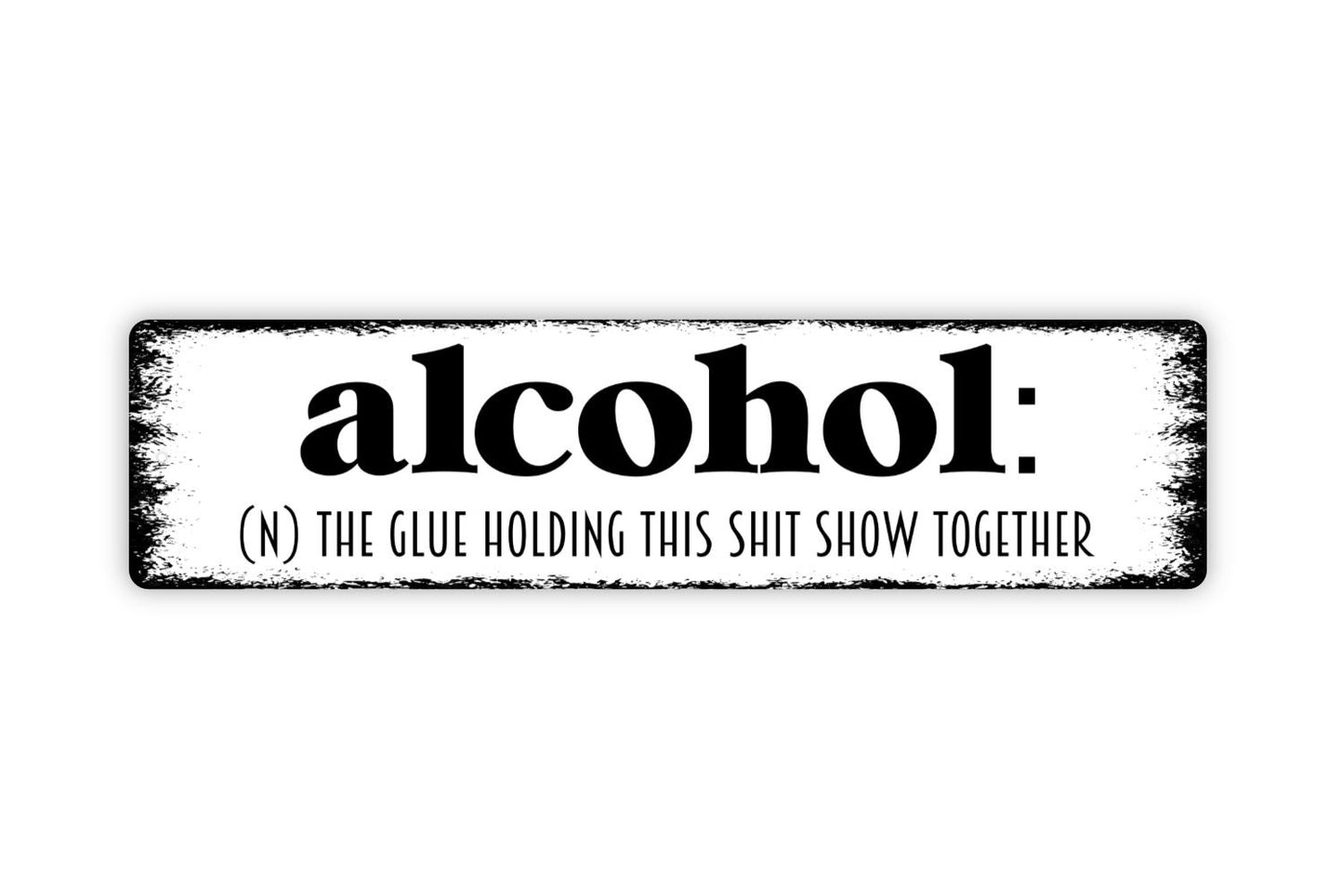 Alcohol The Glue Holding This Shit Show Together Sign - Rustic Metal Street Sign or Door Name Plate Plaque