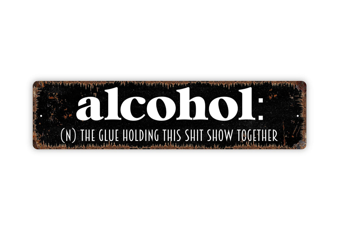 Alcohol The Glue Holding This Shit Show Together Sign - Rustic Metal Street Sign or Door Name Plate Plaque