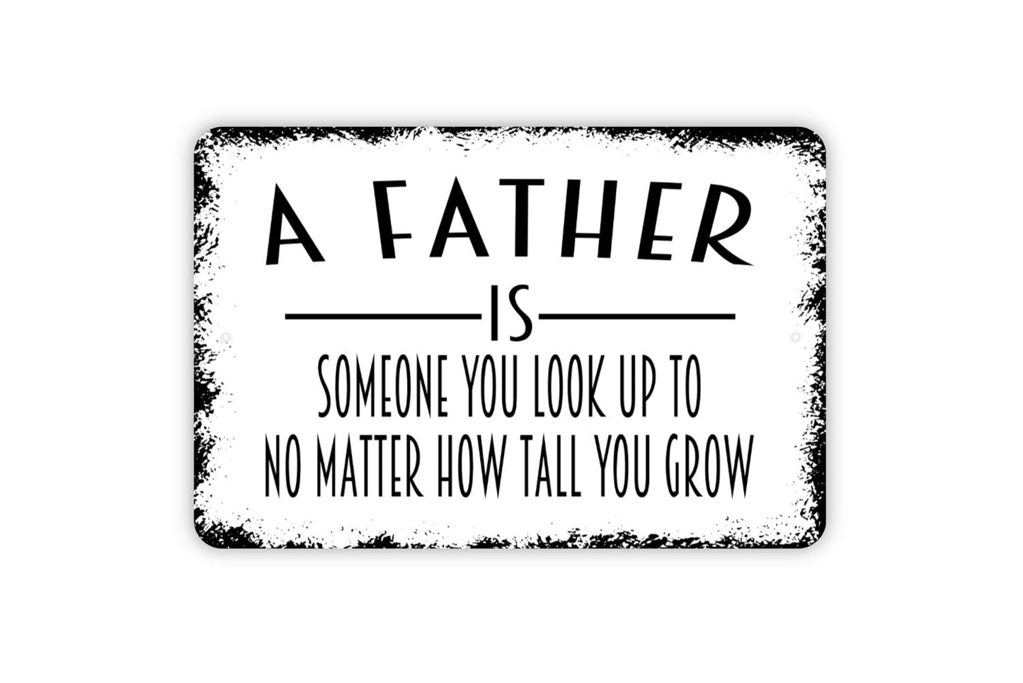 A Father Is Someone You Look Up To No Matter How Tall You Grow Sign - Rustic Modern Wall Art Metal Sign