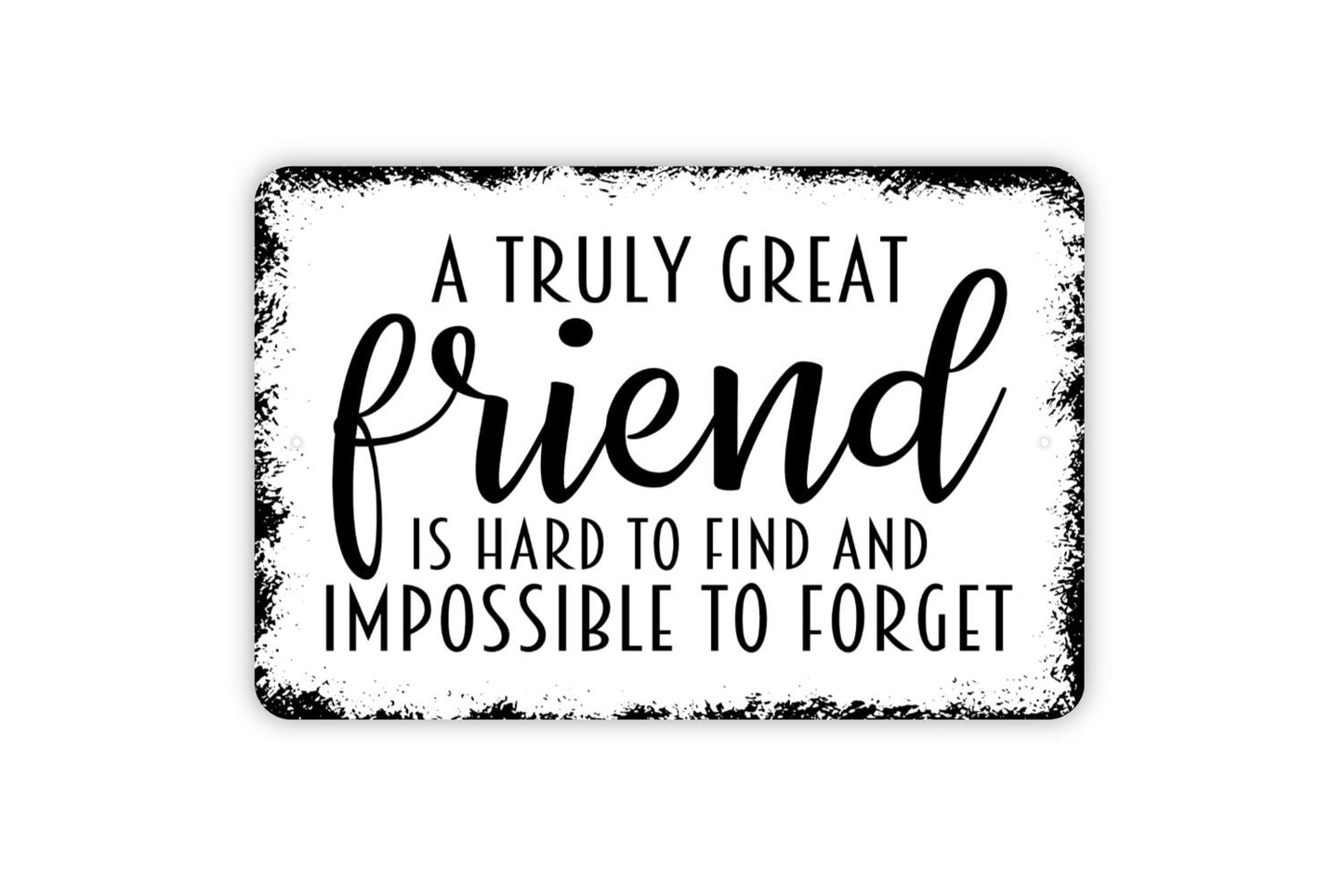 A Truly Great Friend Is Hard To Find And Impossible To Forget Sign - Metal Indoor or Outdoor Wall Art