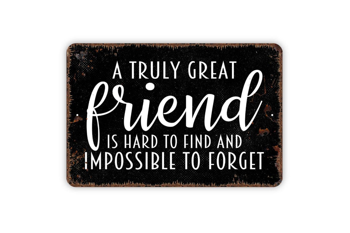 A Truly Great Friend Is Hard To Find And Impossible To Forget Sign - Metal Indoor or Outdoor Wall Art