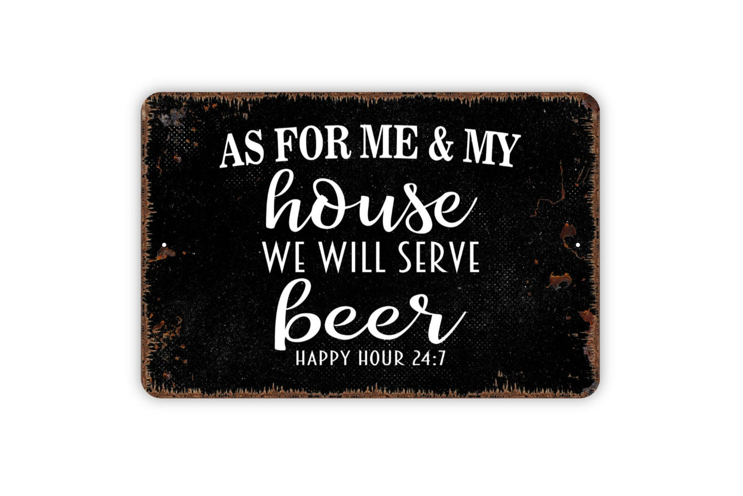 As For Me And My House We Will Serve Beer Happy Hour 24 7 Sign - Metal Indoor or Outdoor Wall Art