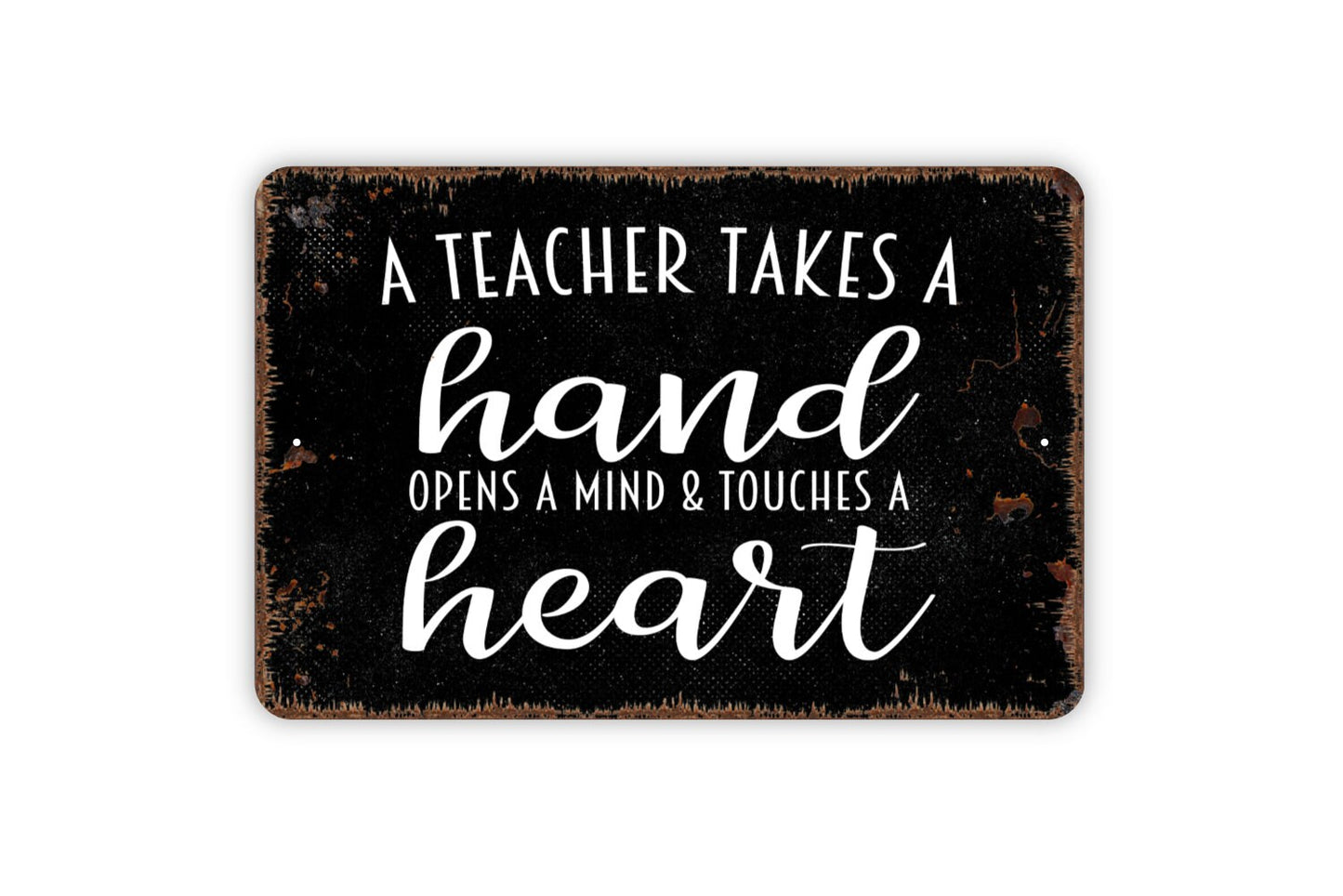 A Teacher Takes A Hand Opens A Mind and Touches A Heart Sign - Metal Indoor or Outdoor Wall Art