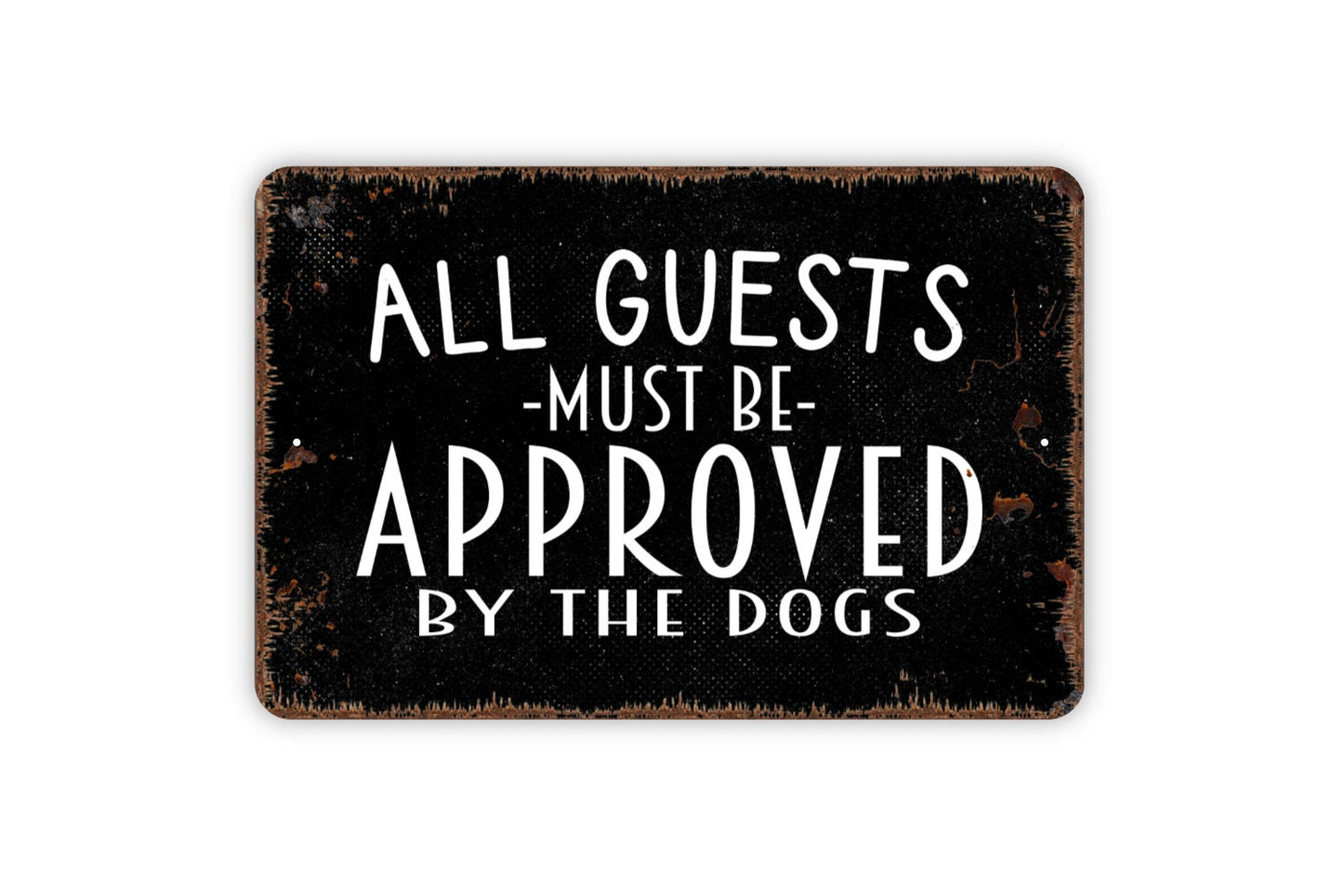 All Guests Must Be Approved By The Dogs Sign - Funny Welcome Metal Indoor or Outdoor Wall Art