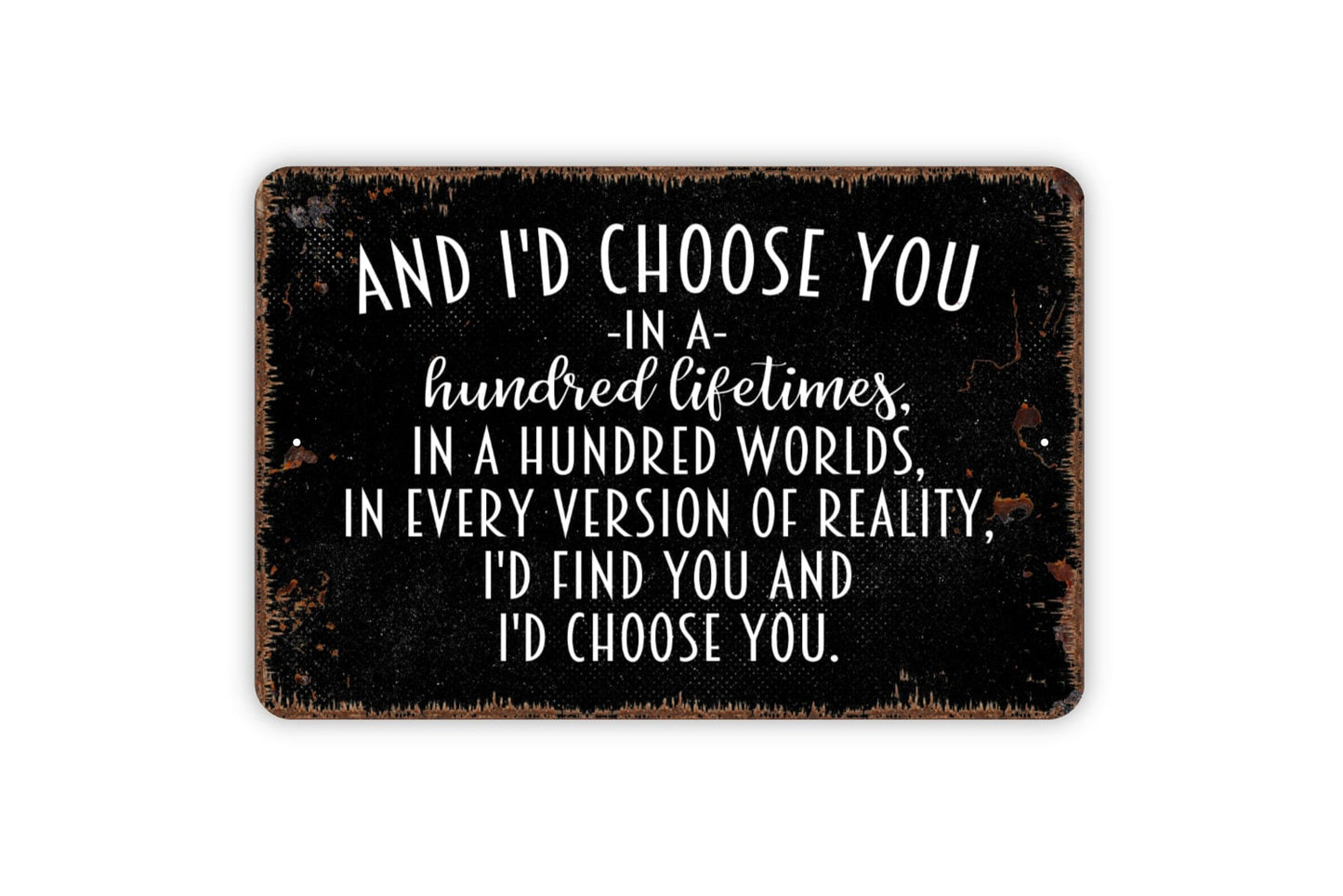 And I'd Choose You In A Hundred Lifetimes Sign - Wedding Anniversary Metal Indoor or Outdoor Wall Art