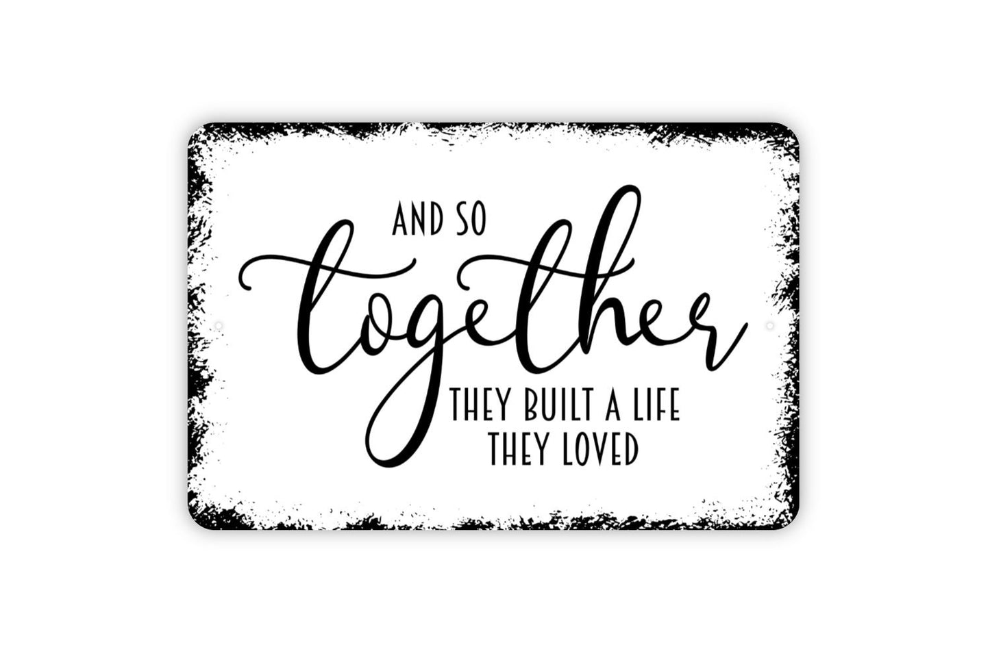 And So Together They Built A Life They Loved Sign - Wedding Anniversary Metal Indoor or Outdoor Wall Art