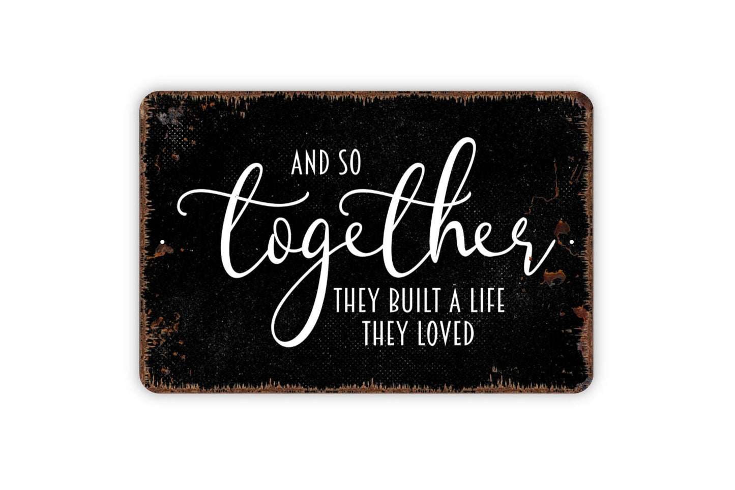 And So Together They Built A Life They Loved Sign - Wedding Anniversary Metal Indoor or Outdoor Wall Art