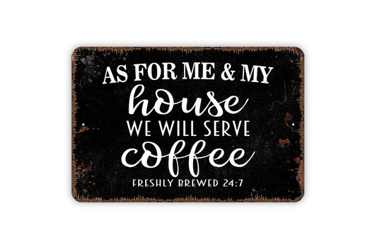 As For Me And My House We Will Serve Coffee Freshly Brewed 24 7 Sign - Metal Indoor or Outdoor Wall Art