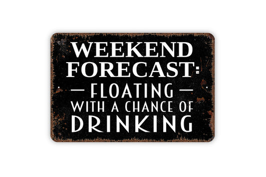 Weekend Forecast Floating With A Chance Of Drinking Sign - Float Kayak Canoe Tube River Lake Outdoor Or Indoor Metal Sign