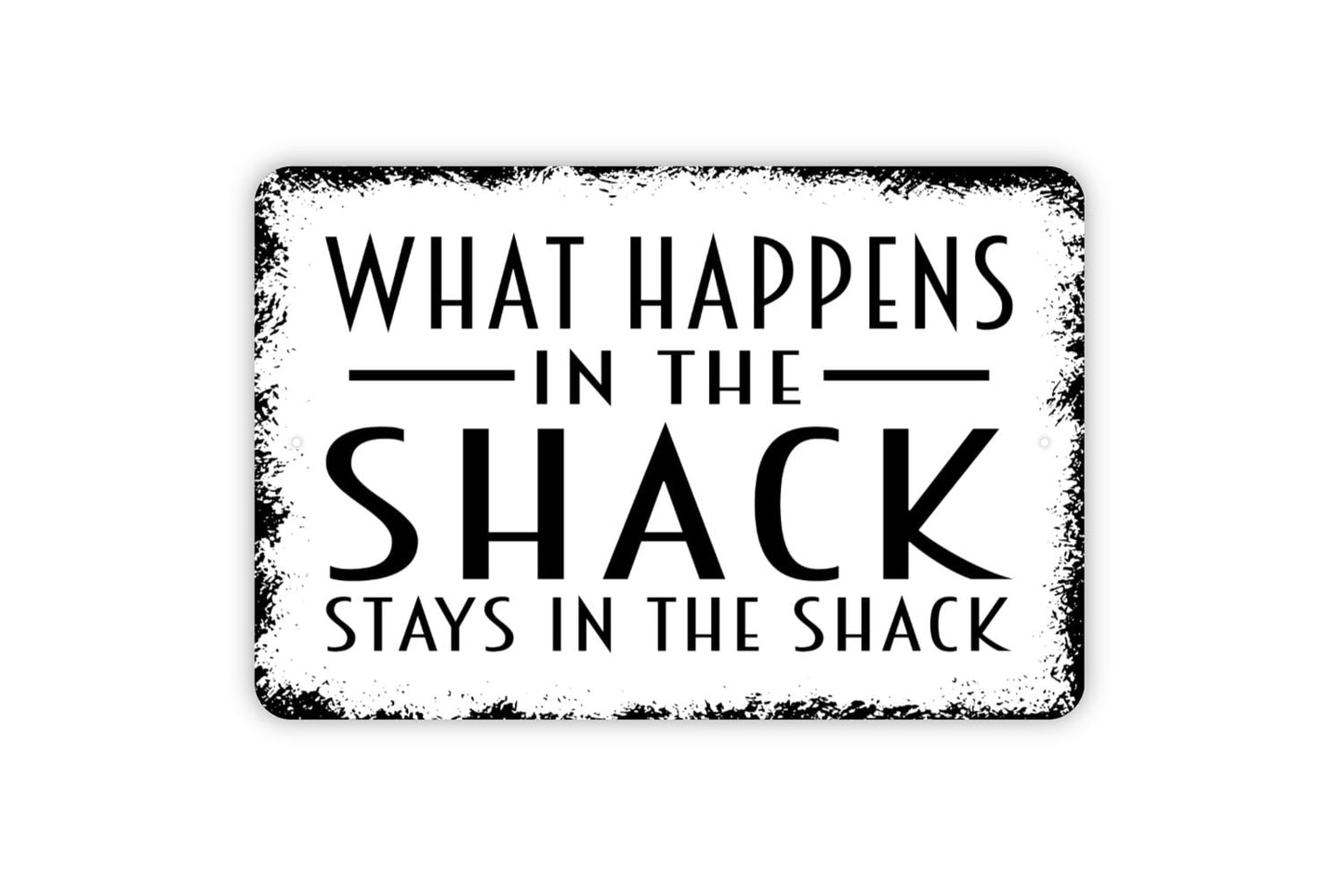 What Happens In The Shack Stays In The Shack Sign - Metal Indoor or Outdoor Wall Art