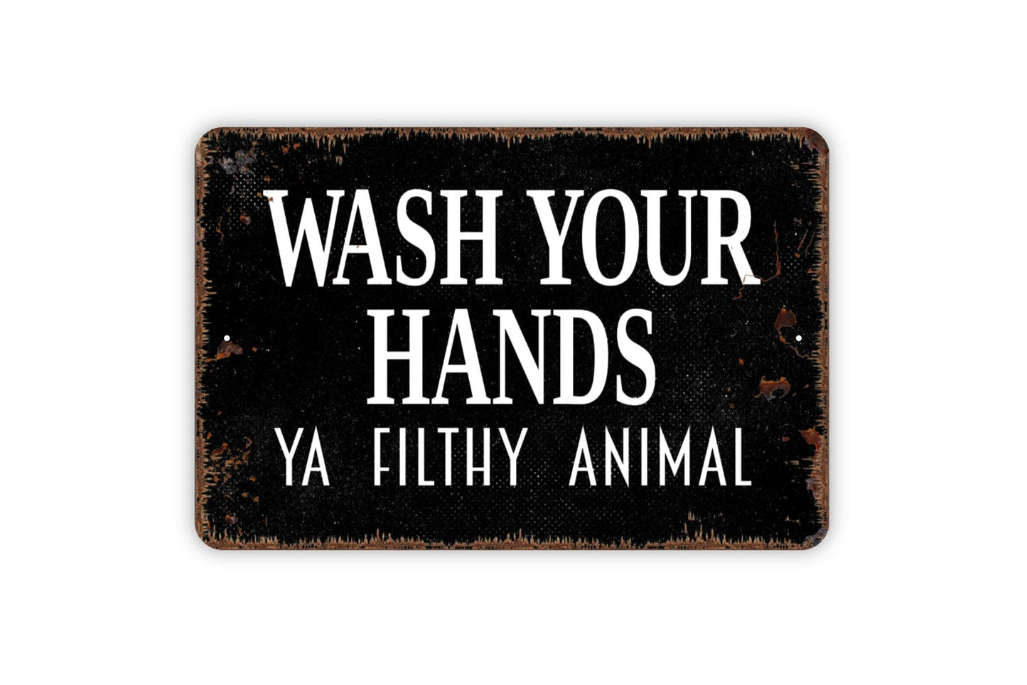 Wash Your Hands Ya Filthy Animal Sign - Funny Bathroom Metal Indoor or Outdoor Wall Art