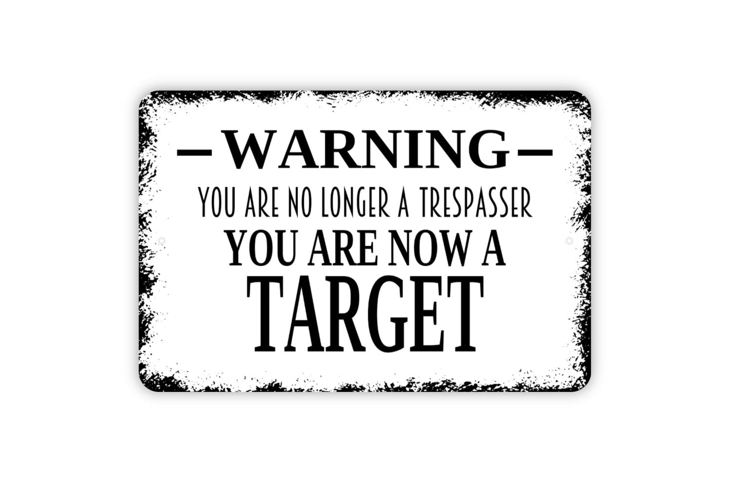 Warning You Are No Longer A Trespasser You Are Now A Target Sign - Private Property Metal Indoor or Outdoor Wall Art