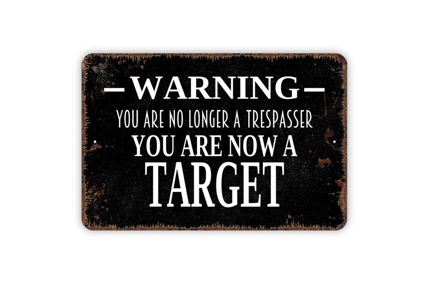 Warning You Are No Longer A Trespasser You Are Now A Target Sign - Private Property Metal Indoor or Outdoor Wall Art