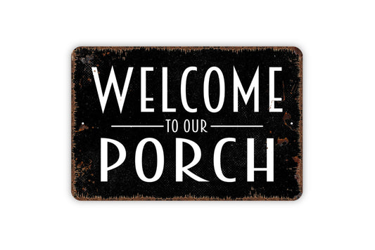 Welcome To Our Porch Sign - Metal Indoor or Outdoor Wall Art