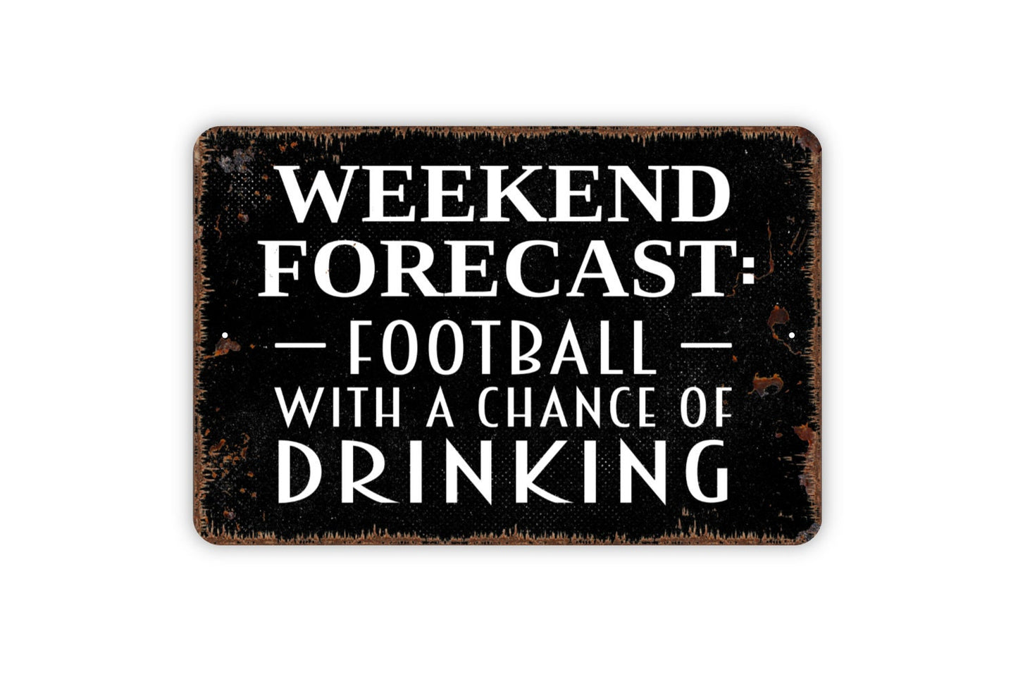 Weekend Forecast Football With A Chance Of Drinking Sign - Funny Metal Indoor or Outdoor Wall Art