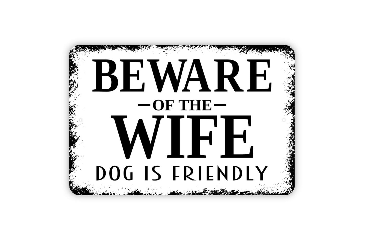 Beware Of The Wife Dog Is Friendly Sign - Funny Indoor or Outdoor Metal Wall Art