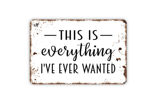 This Is Everything I've Ever Wanted Metal Sign - Family Indoor or Outdoor Metal Wall Art