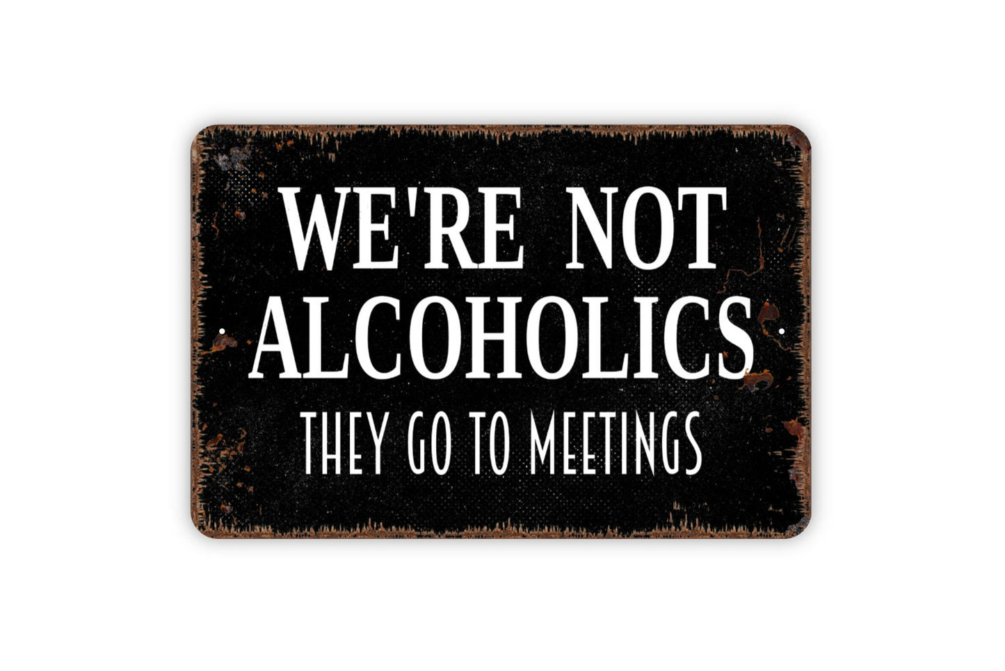 We're Not Alcoholics They Go To Meetings Sign - Funny Bar Metal Wall Art - Indoor or Outdoor