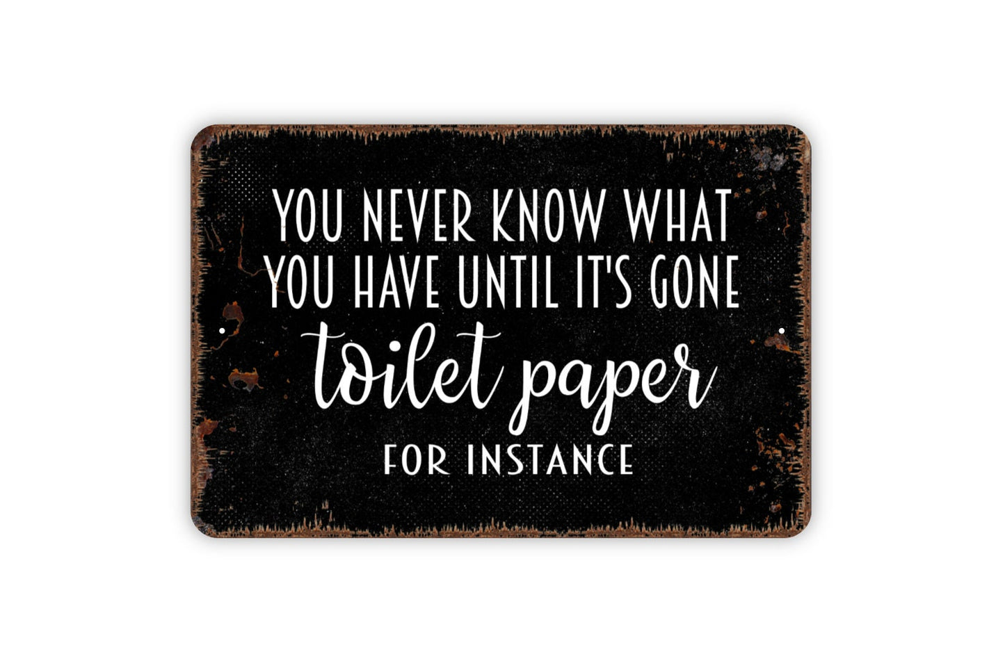 You Never Know What You Have Until It Is Gone Toilet Paper For Instance Sign - Bathroom Metal Wall Art - Indoor or Outdoor