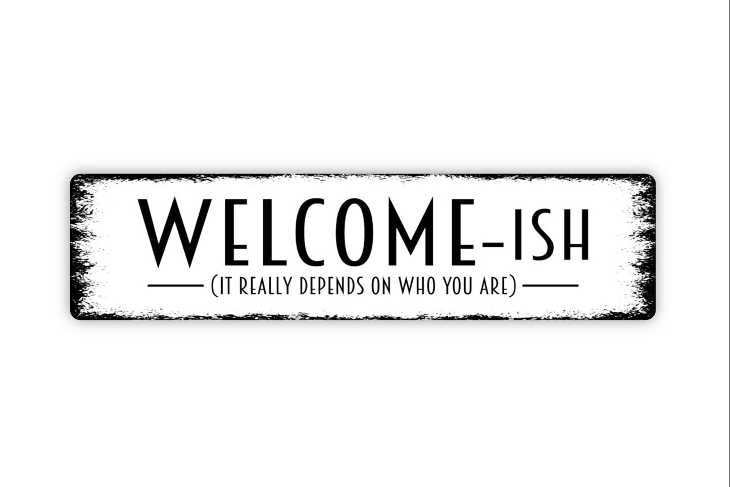 Welcomeish It Really Depends On Who You Are Sign - Funny Custom Metal Rustic Street Sign or Door Name Plate Plaque