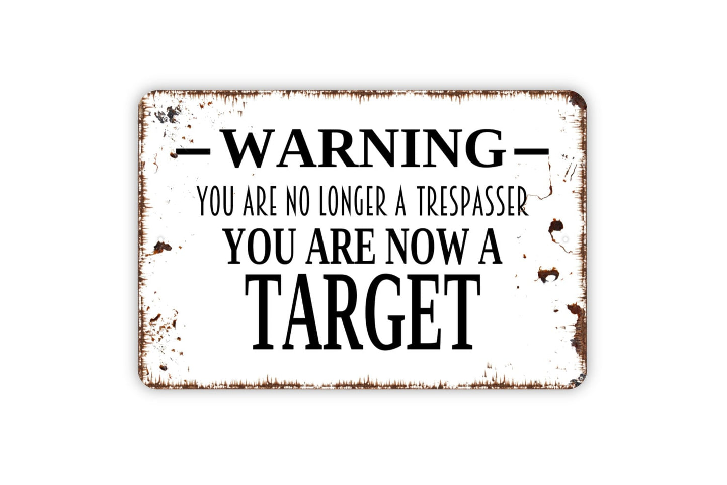 Warning You Are No Longer A Trespasser You Are Now A Target Sign - Private Property Metal Indoor or Outdoor Wall Art