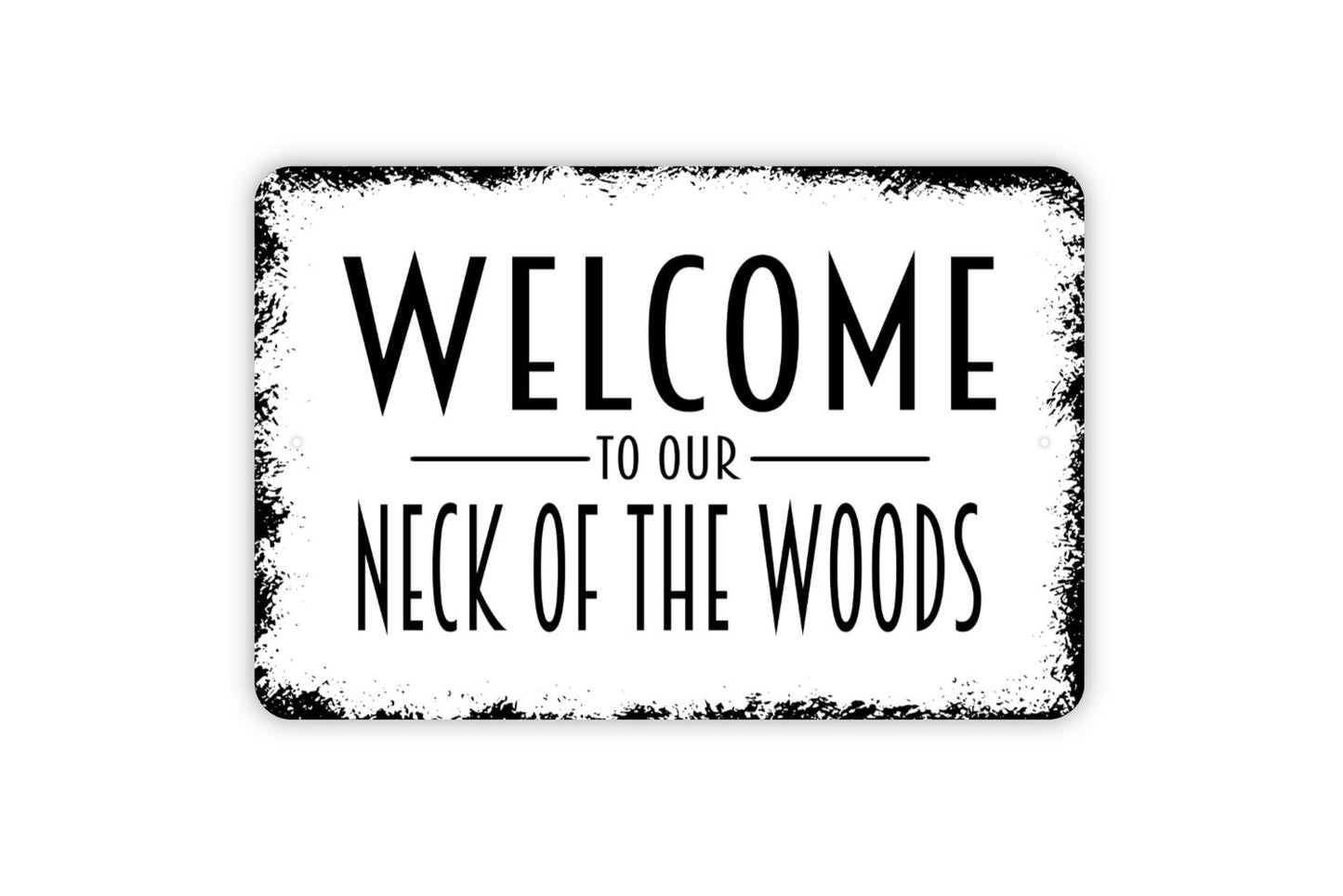 Welcome To Our Neck Of The Woods Sign - Metal Indoor or Outdoor Wall Art