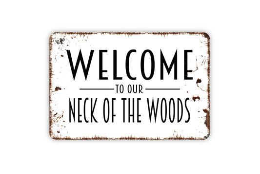 Welcome To Our Neck Of The Woods Sign - Metal Indoor or Outdoor Wall Art