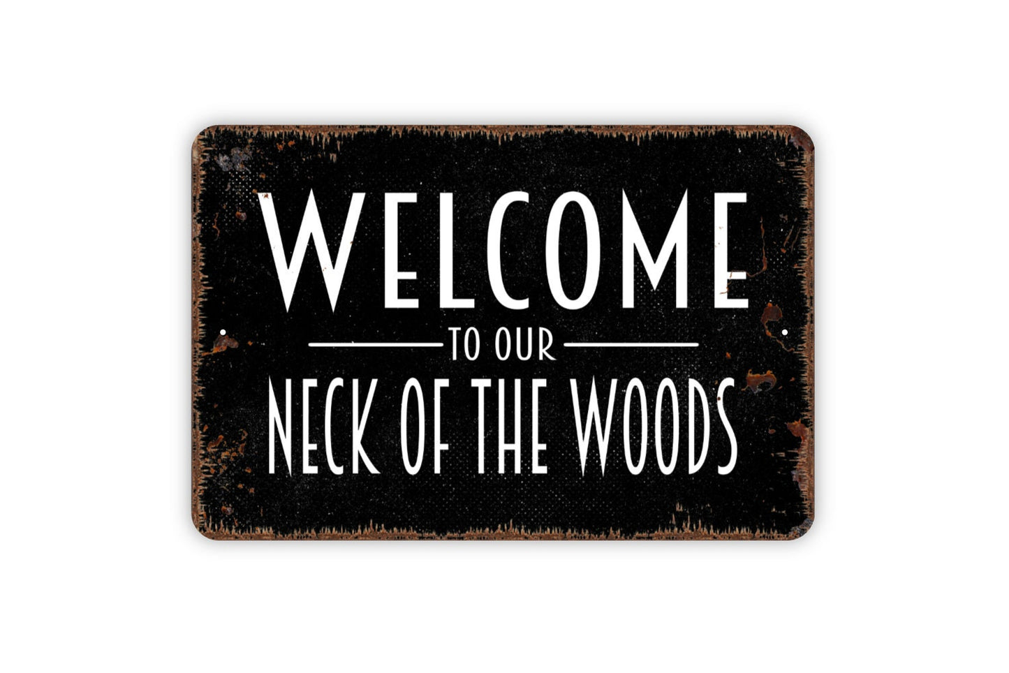 Welcome To Our Neck Of The Woods Sign - Metal Indoor or Outdoor Wall Art