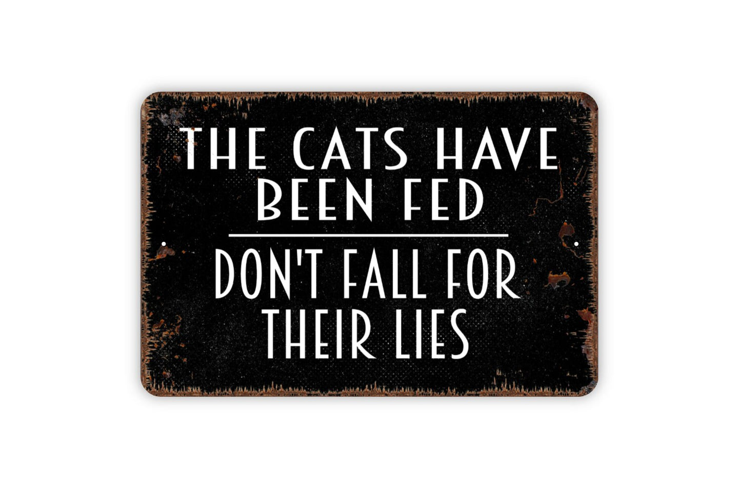 The Cats Have Been Fed Don't Fall For Their Lies Sign - Funny Welcome Kitchen Metal Sign - Indoor or Outdoor