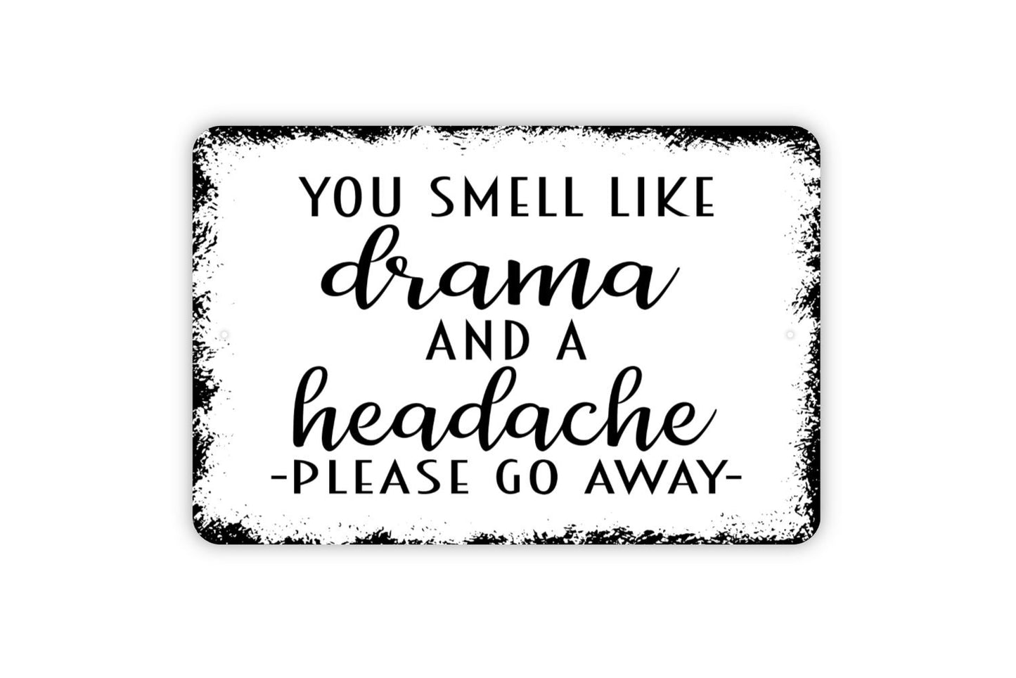 You Smell Like Drama And A Headache Please Go Away Sign - Funny Metal Indoor or Outdoor Wall Art