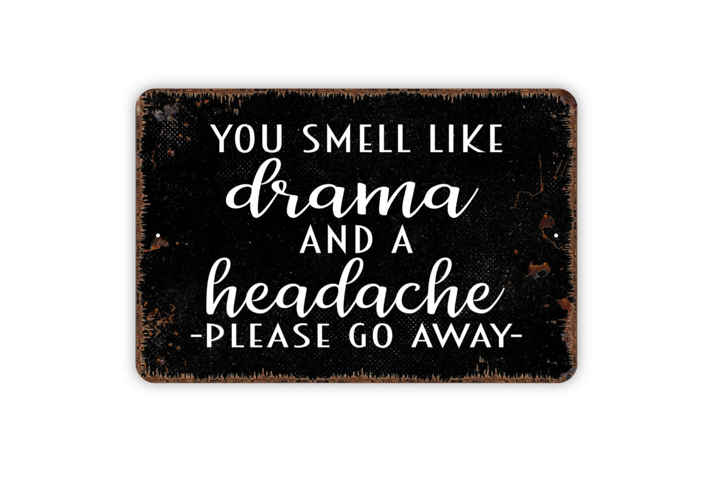 You Smell Like Drama And A Headache Please Go Away Sign - Funny Metal Indoor or Outdoor Wall Art