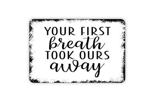 Your First Breath Took Ours Away Sign - Kids Bedroom or Nursery Metal Wall Art